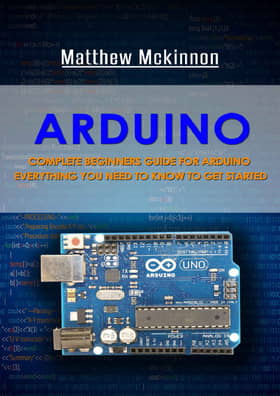 Complete Beginners Guide For Arduino - Everything You Need To Know To Get Started